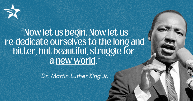 Martin Luther King Jr. quote reading, “Now let us begin. Now let us re-dedicate ourselves to the long and bitter, but beautiful, struggle for a new world.”