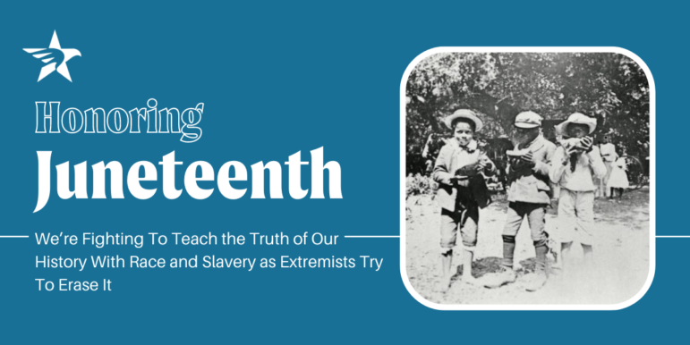 Graphic features an early black-and-white photo of three Black children. Text reads: Honoring Juneteenth. We're fighting to teach the truth of our history with race and slavery as extremists try to erase it.