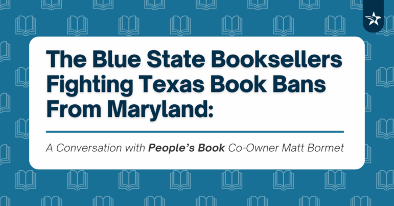 The Blue State Booksellers Fighting Texas Book Bans From Maryland: A Conversation with People’s Book Co-Owner Matt Bormet