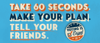 This is a banner tat says: Take 60 seconds. Make your plan. Tell your friends. Voting is easy.